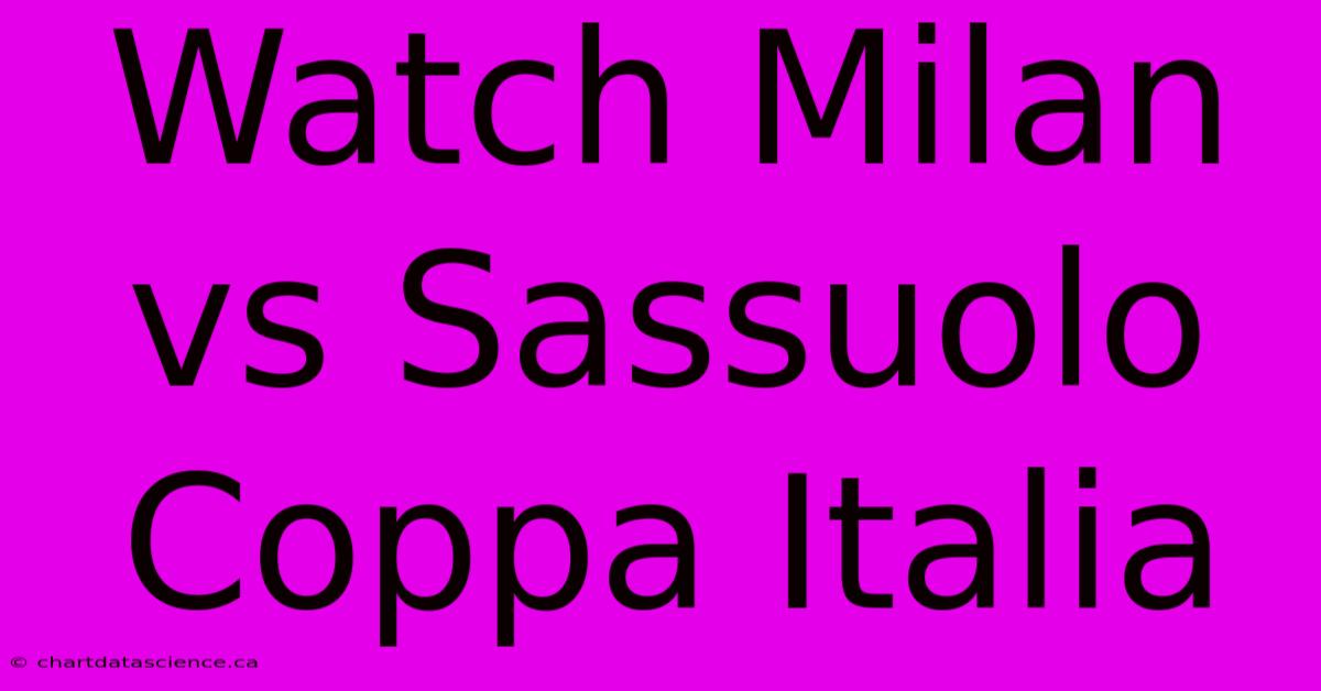 Watch Milan Vs Sassuolo Coppa Italia