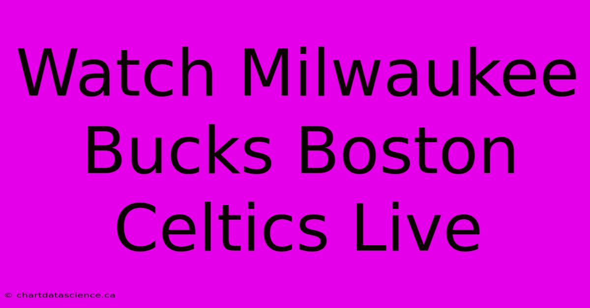 Watch Milwaukee Bucks Boston Celtics Live