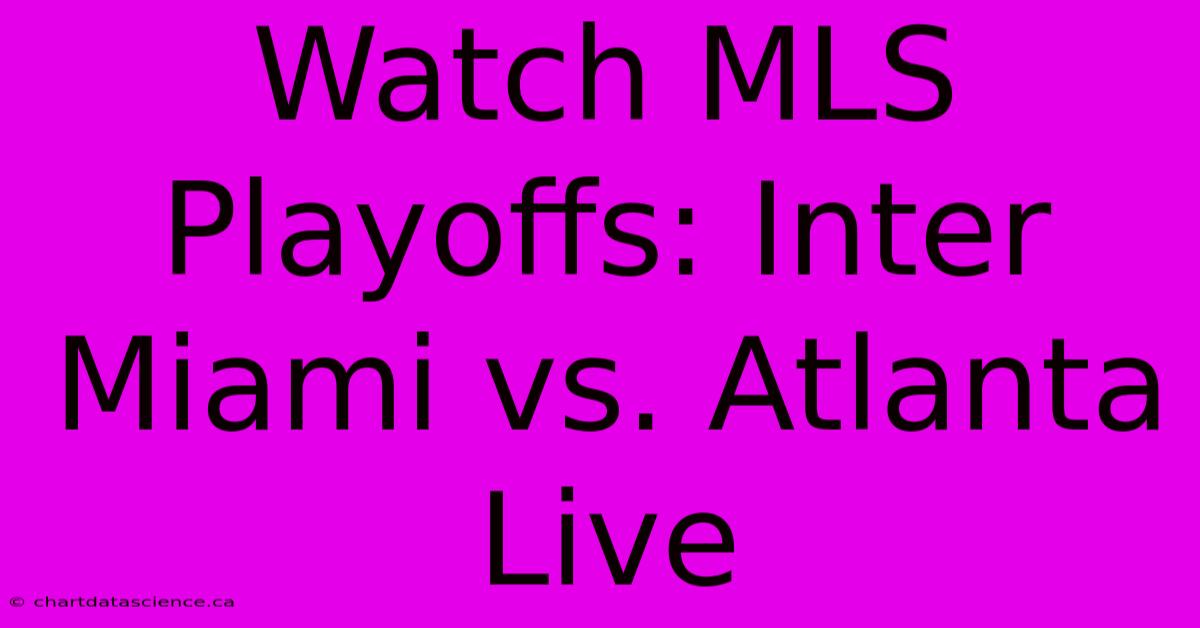 Watch MLS Playoffs: Inter Miami Vs. Atlanta Live