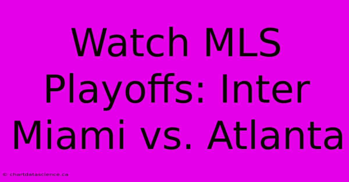 Watch MLS Playoffs: Inter Miami Vs. Atlanta