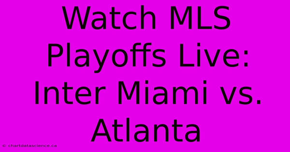 Watch MLS Playoffs Live: Inter Miami Vs. Atlanta