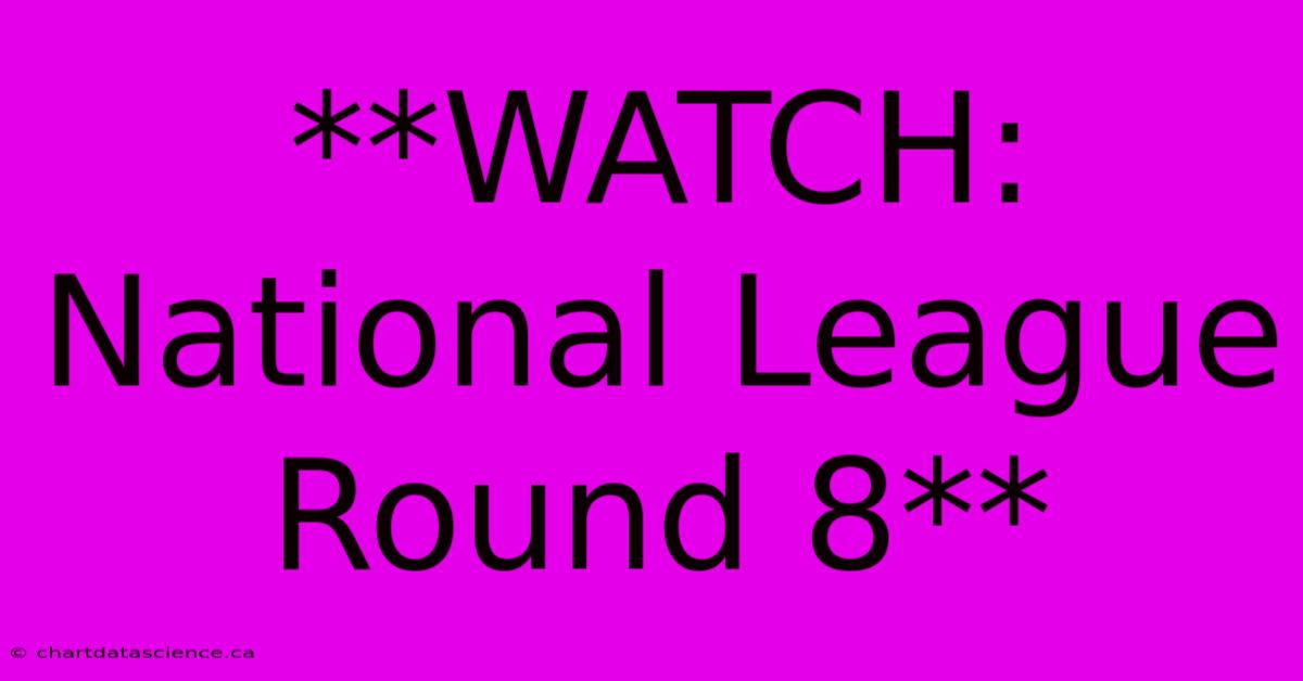 **WATCH: National League Round 8**