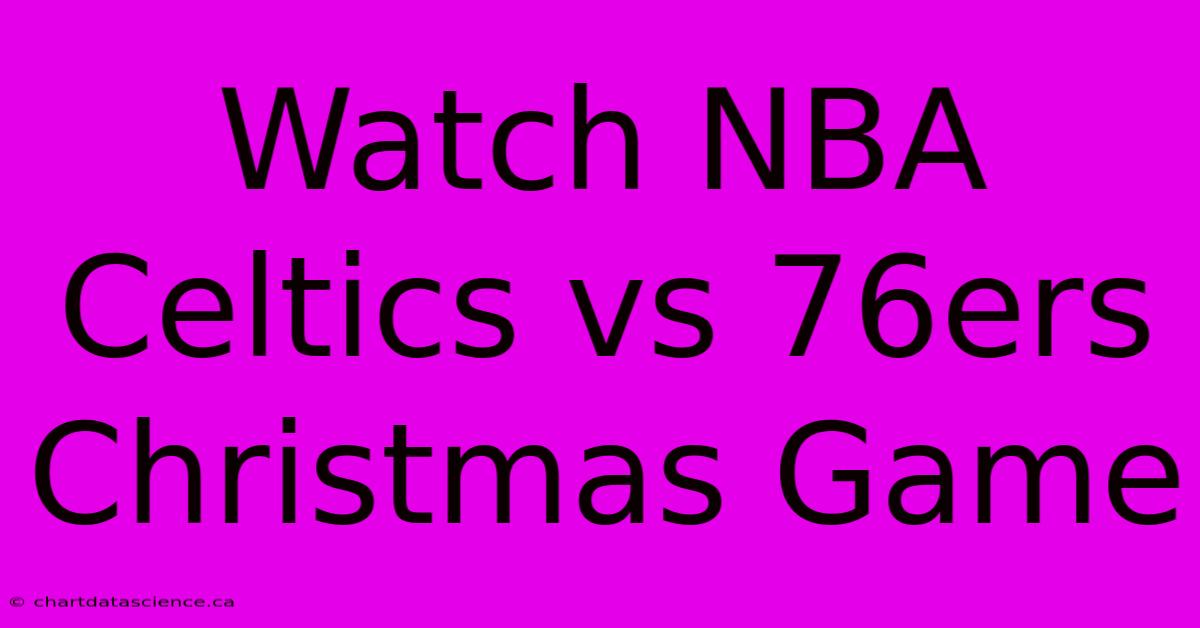 Watch NBA Celtics Vs 76ers Christmas Game