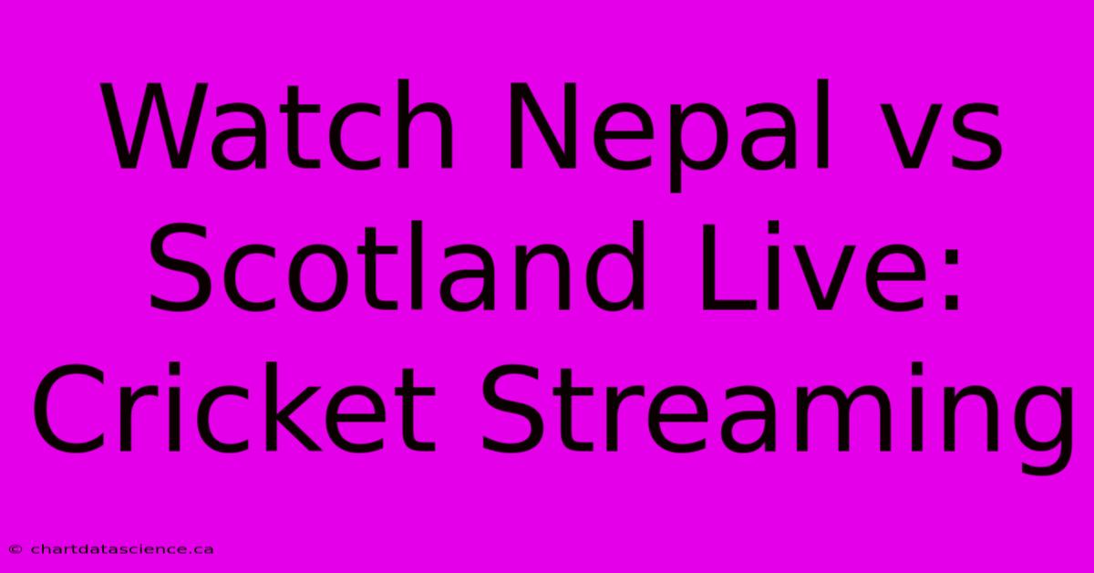 Watch Nepal Vs Scotland Live: Cricket Streaming