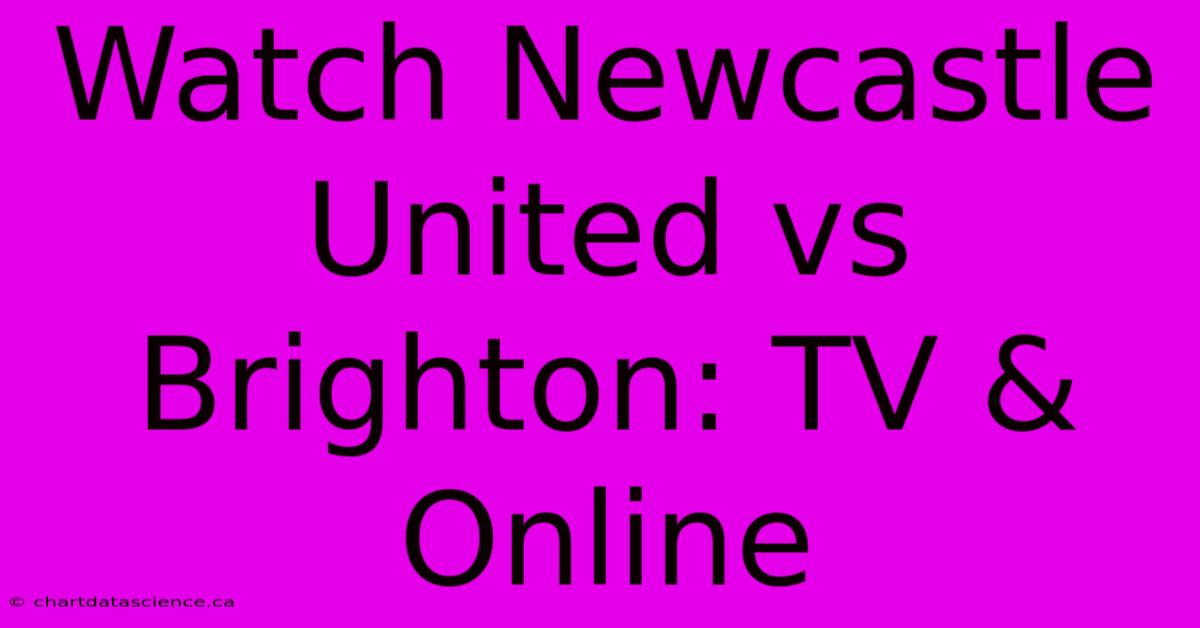 Watch Newcastle United Vs Brighton: TV & Online