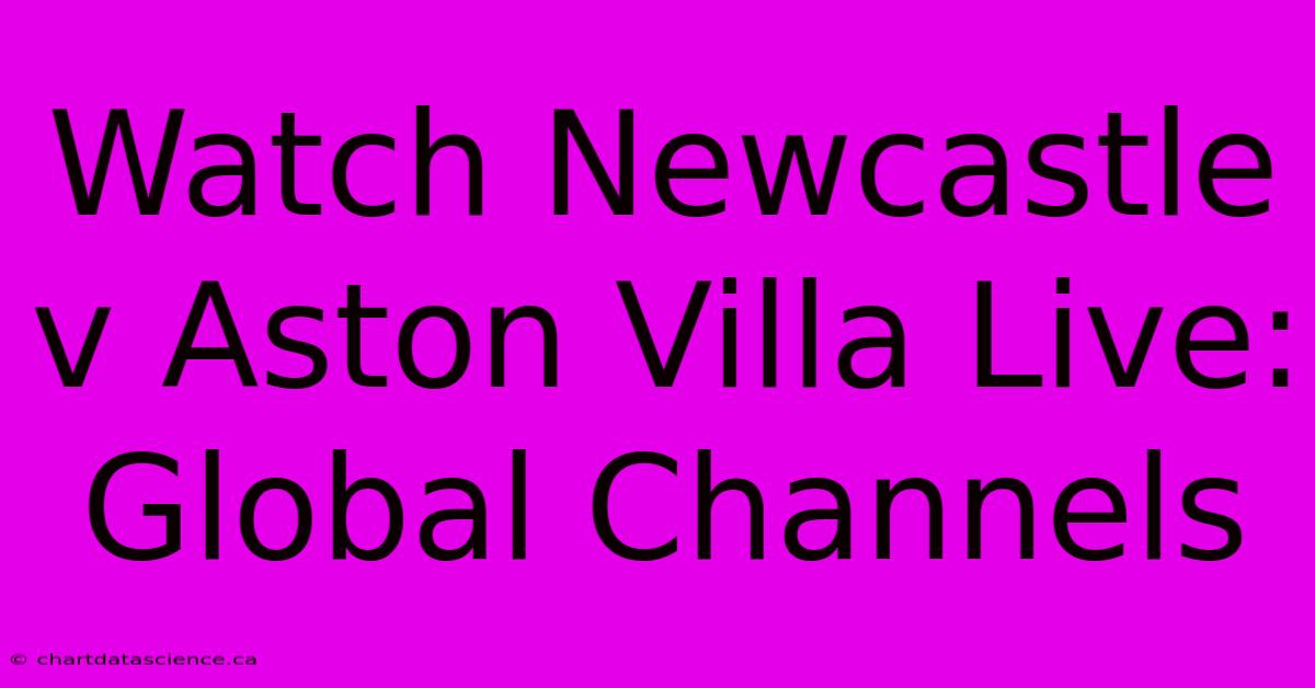 Watch Newcastle V Aston Villa Live: Global Channels