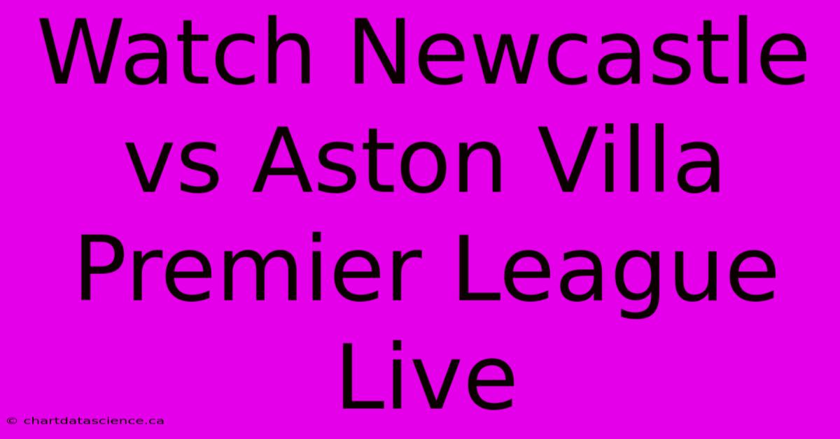 Watch Newcastle Vs Aston Villa Premier League Live