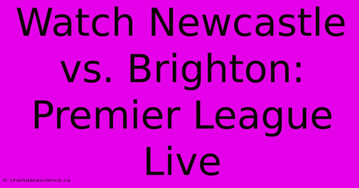 Watch Newcastle Vs. Brighton: Premier League Live