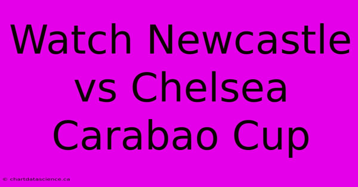 Watch Newcastle Vs Chelsea Carabao Cup