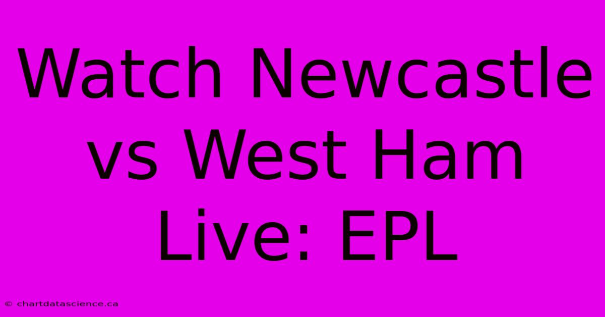 Watch Newcastle Vs West Ham Live: EPL