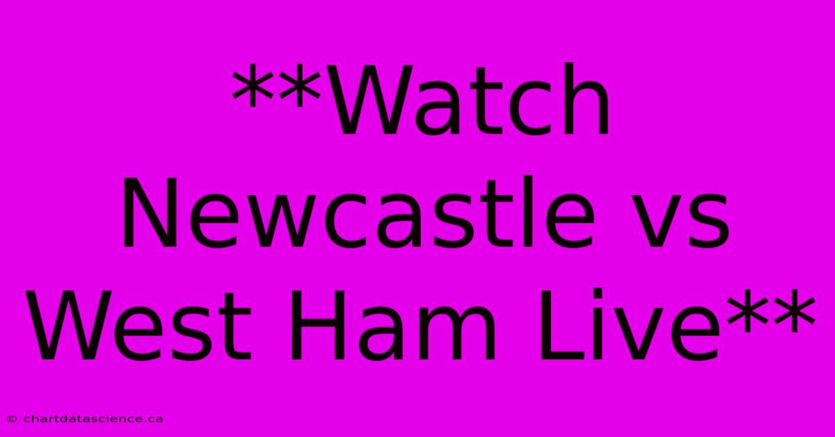 **Watch Newcastle Vs West Ham Live**