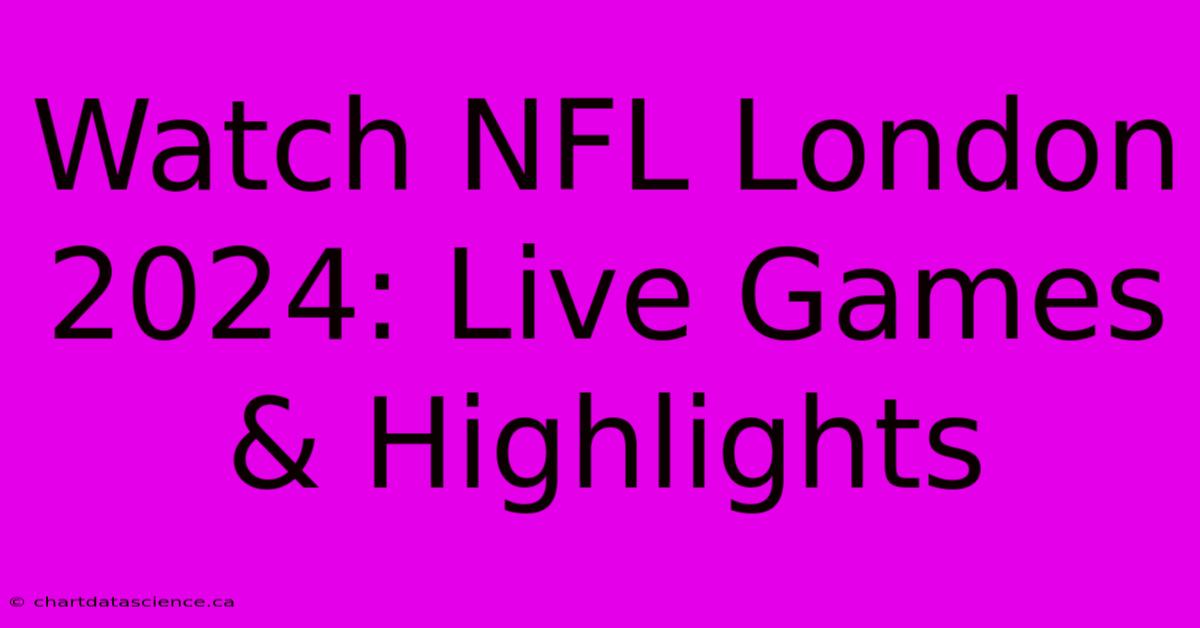 Watch NFL London 2024: Live Games & Highlights