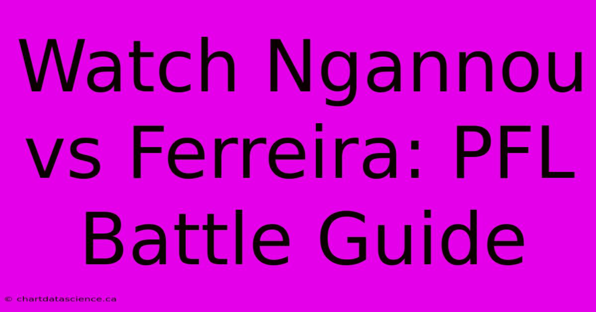 Watch Ngannou Vs Ferreira: PFL Battle Guide