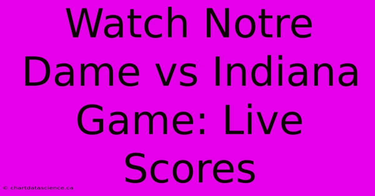 Watch Notre Dame Vs Indiana Game: Live Scores