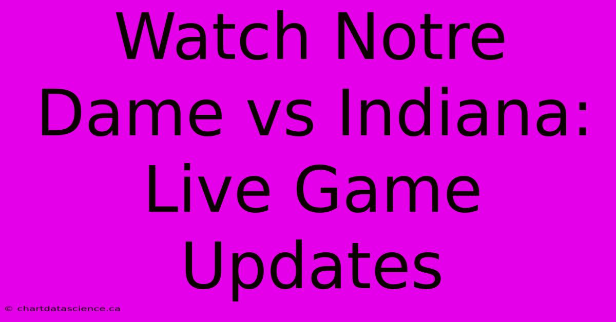 Watch Notre Dame Vs Indiana: Live Game Updates