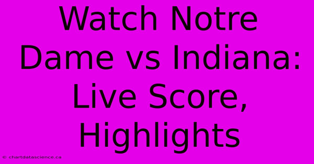 Watch Notre Dame Vs Indiana: Live Score, Highlights