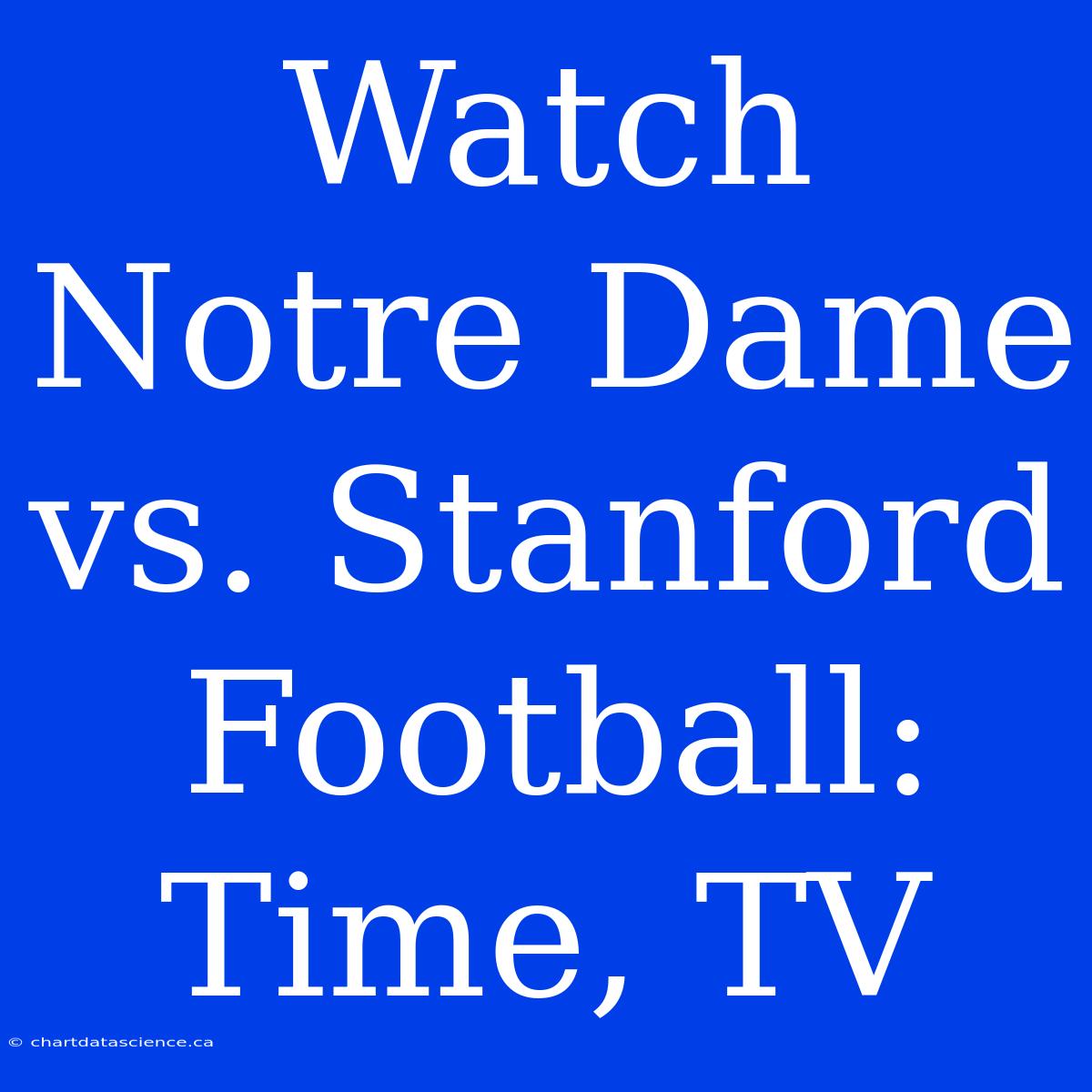 Watch Notre Dame Vs. Stanford Football: Time, TV