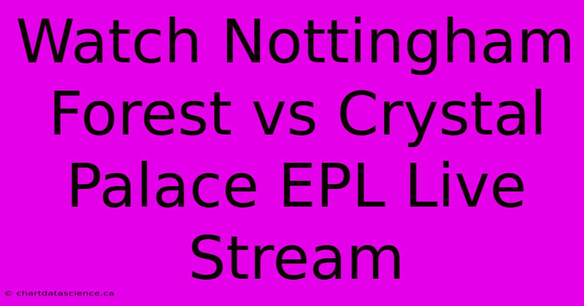 Watch Nottingham Forest Vs Crystal Palace EPL Live Stream