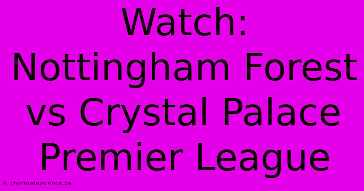 Watch: Nottingham Forest Vs Crystal Palace Premier League