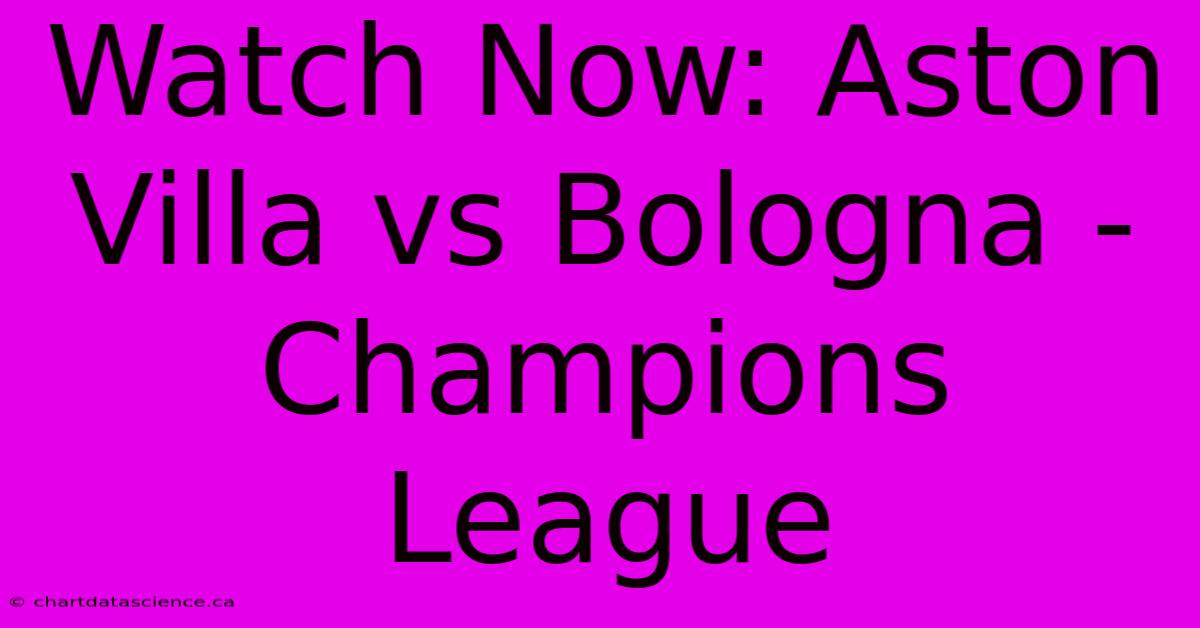 Watch Now: Aston Villa Vs Bologna - Champions League