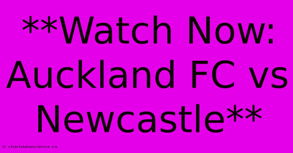 **Watch Now: Auckland FC Vs Newcastle**