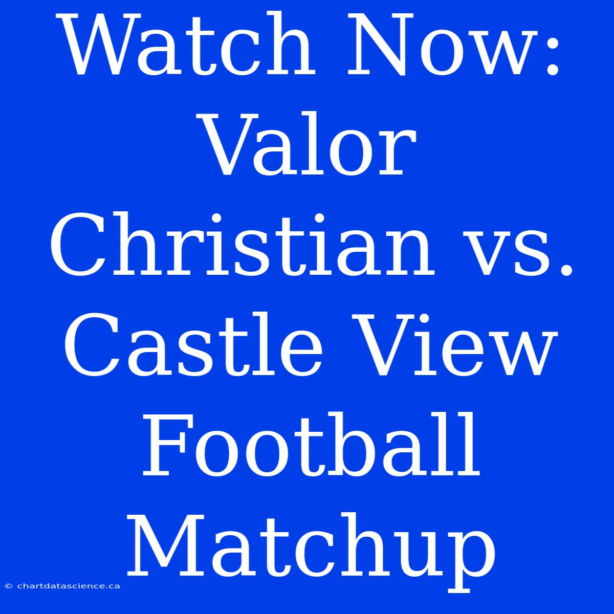 Watch Now: Valor Christian Vs. Castle View Football Matchup