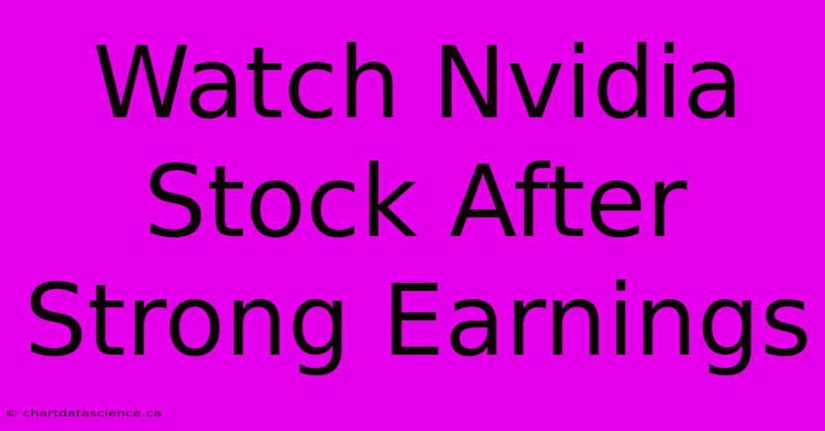 Watch Nvidia Stock After Strong Earnings