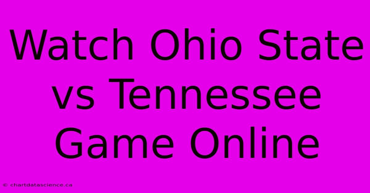 Watch Ohio State Vs Tennessee Game Online