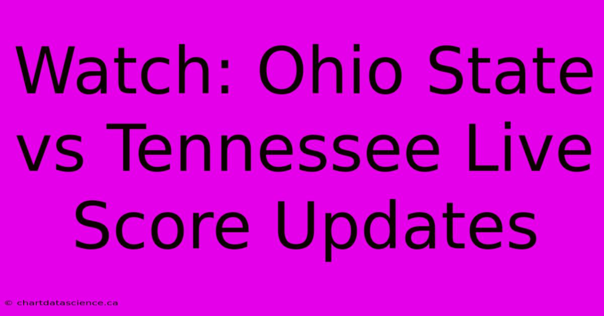 Watch: Ohio State Vs Tennessee Live Score Updates