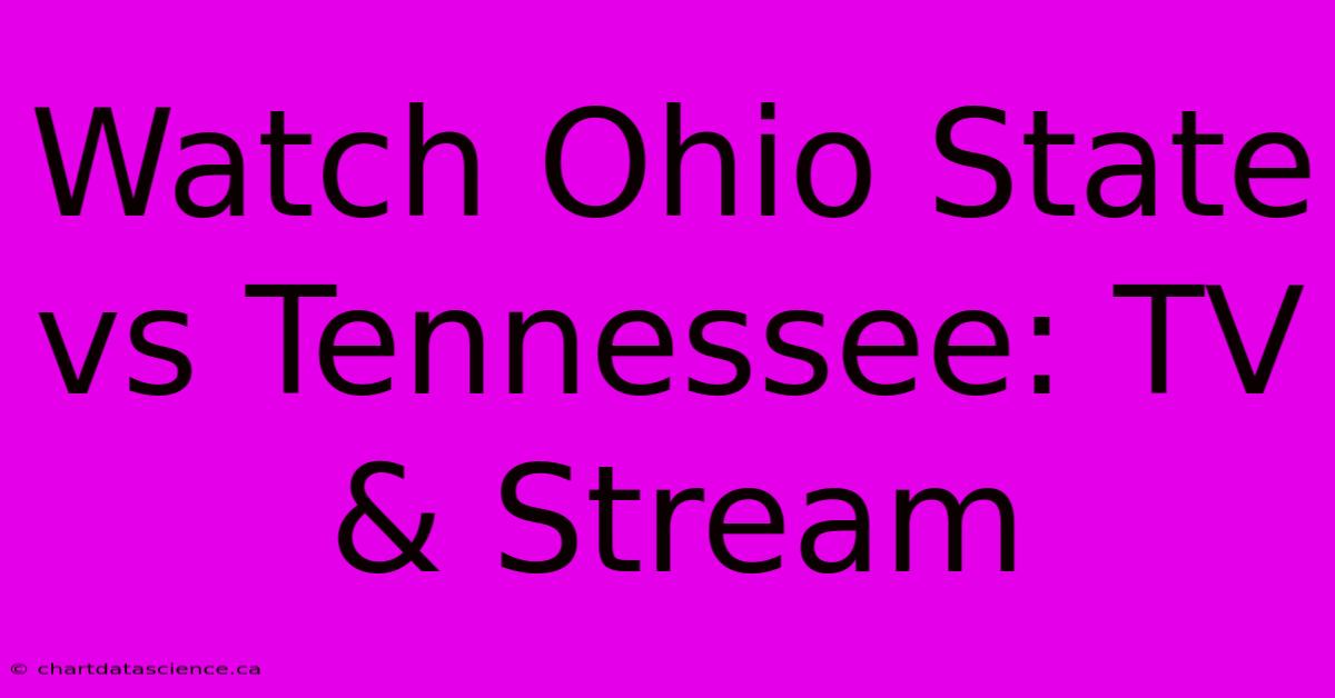 Watch Ohio State Vs Tennessee: TV & Stream