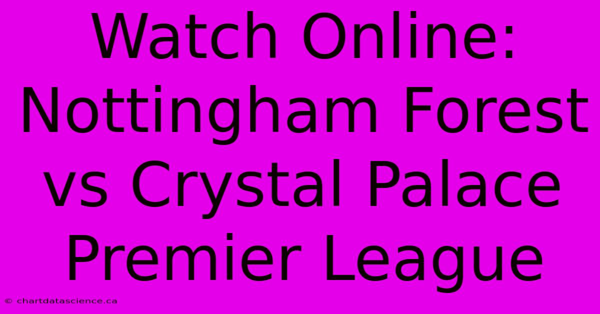 Watch Online: Nottingham Forest Vs Crystal Palace Premier League 