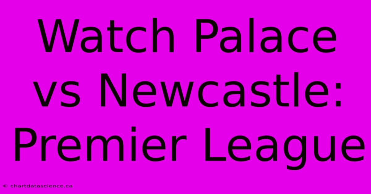 Watch Palace Vs Newcastle: Premier League