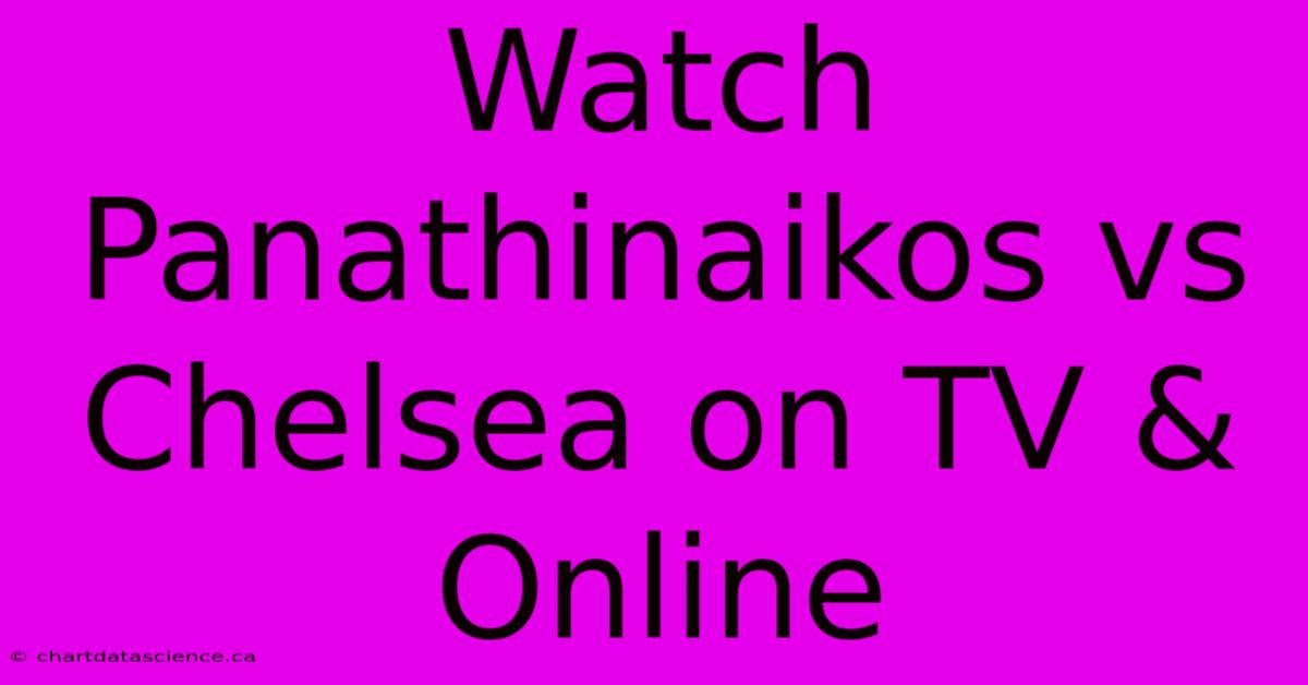 Watch Panathinaikos Vs Chelsea On TV & Online