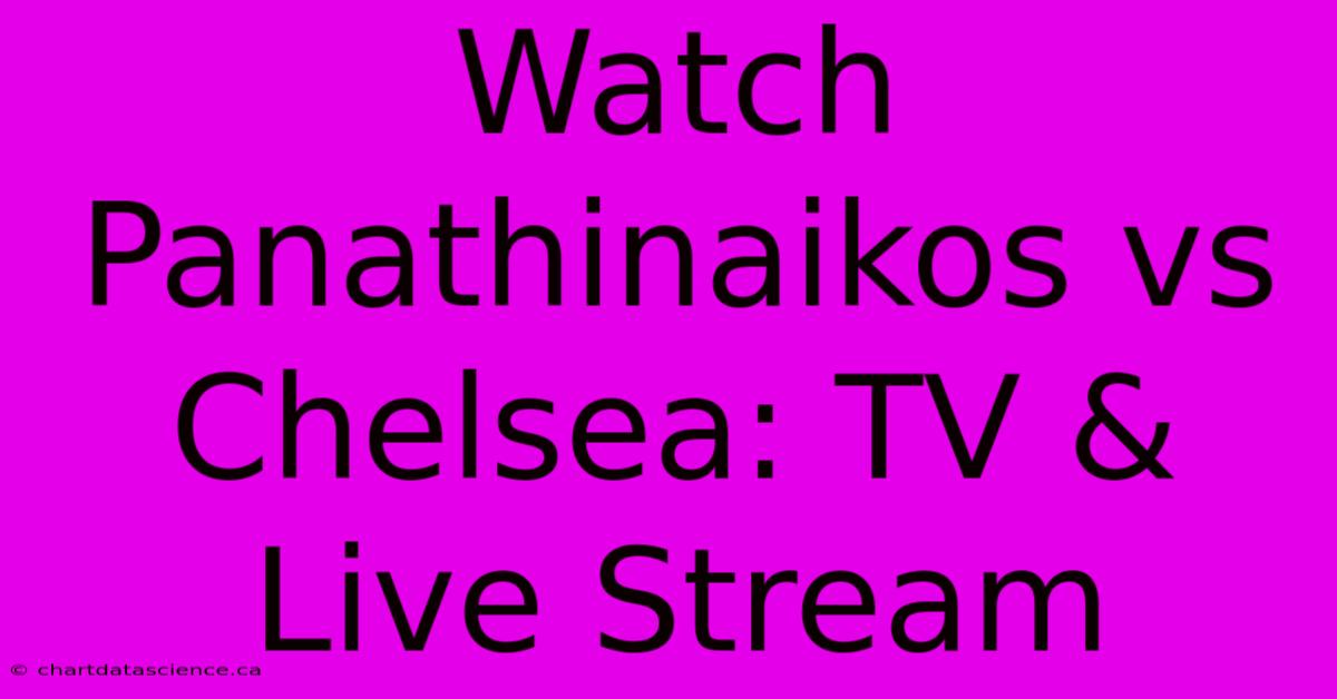 Watch Panathinaikos Vs Chelsea: TV & Live Stream 