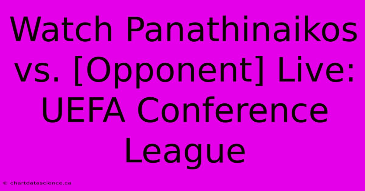 Watch Panathinaikos Vs. [Opponent] Live: UEFA Conference League