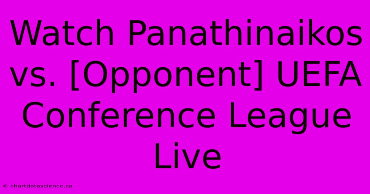 Watch Panathinaikos Vs. [Opponent] UEFA Conference League Live