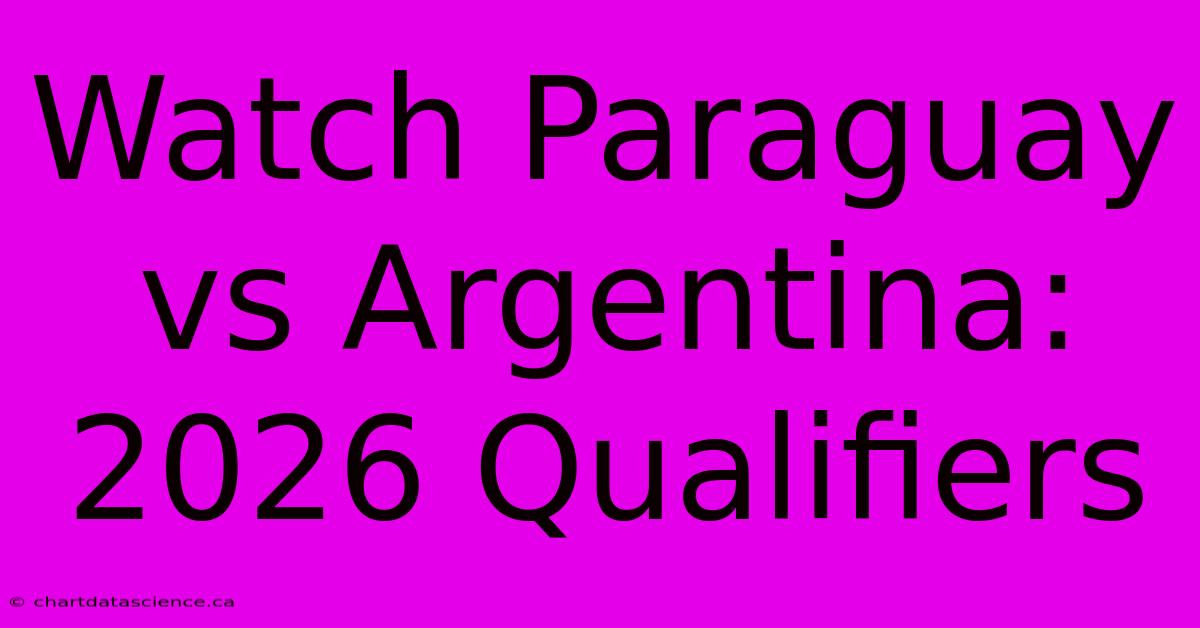 Watch Paraguay Vs Argentina: 2026 Qualifiers