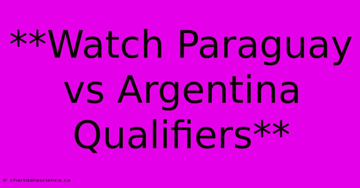 **Watch Paraguay Vs Argentina Qualifiers**