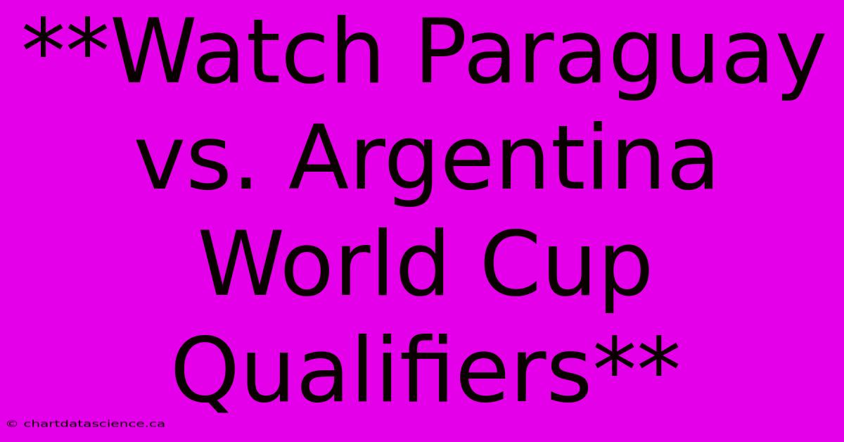 **Watch Paraguay Vs. Argentina World Cup Qualifiers**