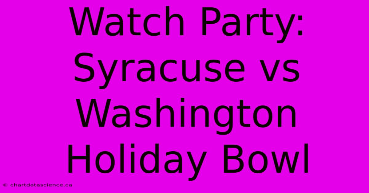 Watch Party: Syracuse Vs Washington Holiday Bowl