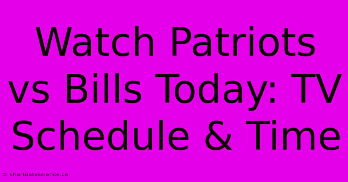 Watch Patriots Vs Bills Today: TV Schedule & Time