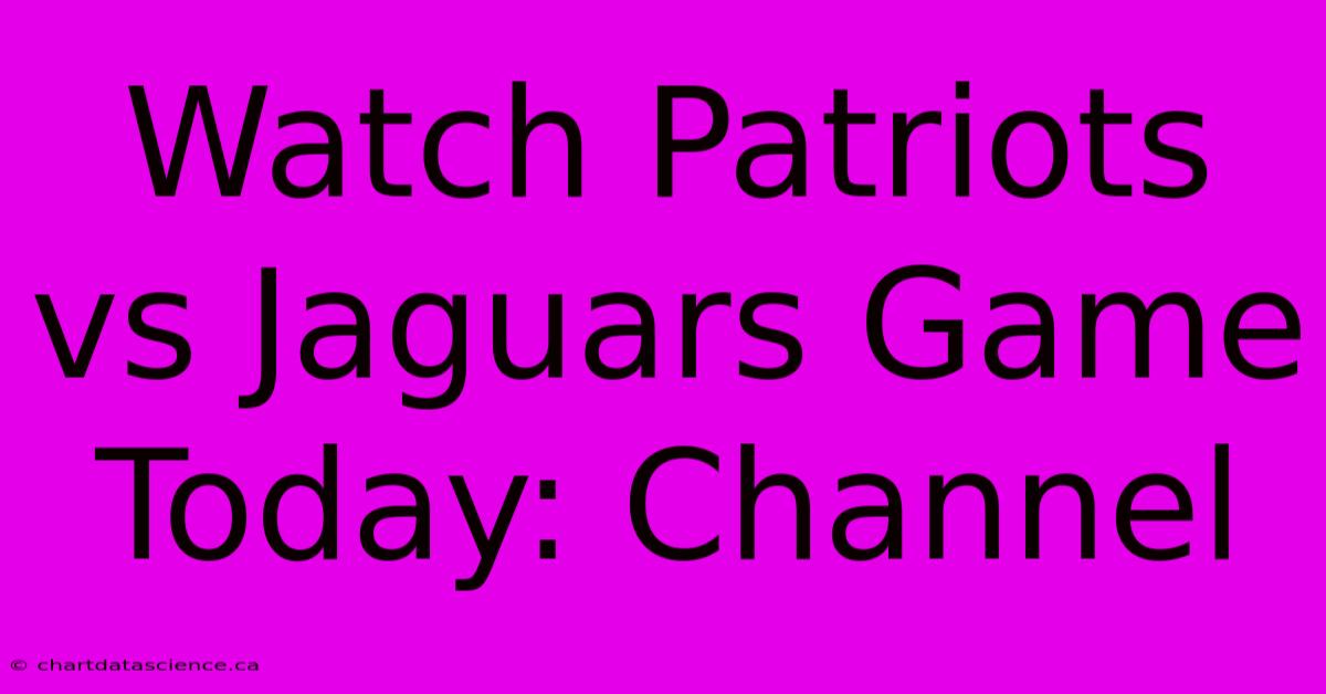 Watch Patriots Vs Jaguars Game Today: Channel