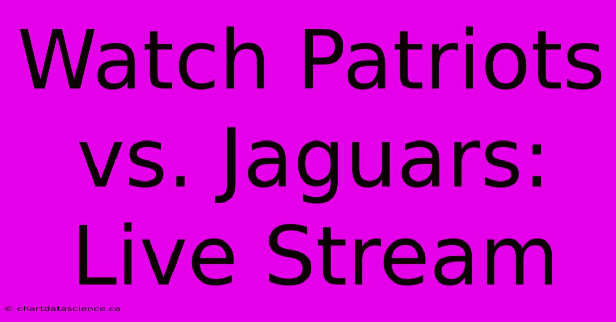 Watch Patriots Vs. Jaguars: Live Stream