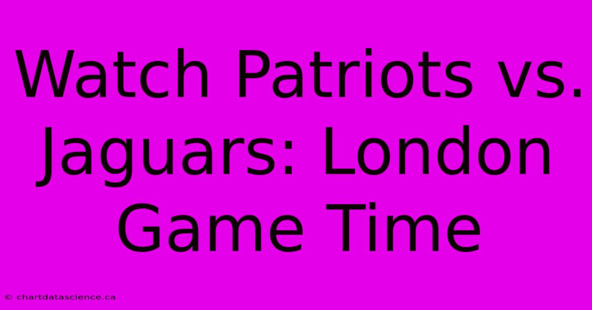 Watch Patriots Vs. Jaguars: London Game Time 