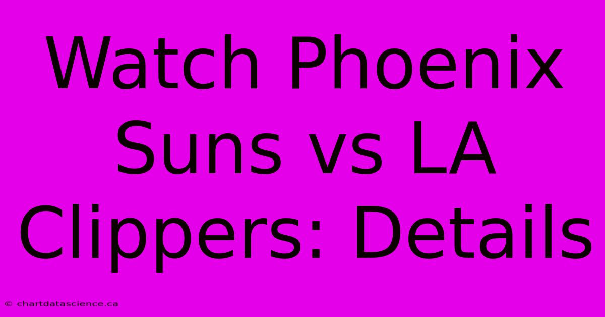 Watch Phoenix Suns Vs LA Clippers: Details