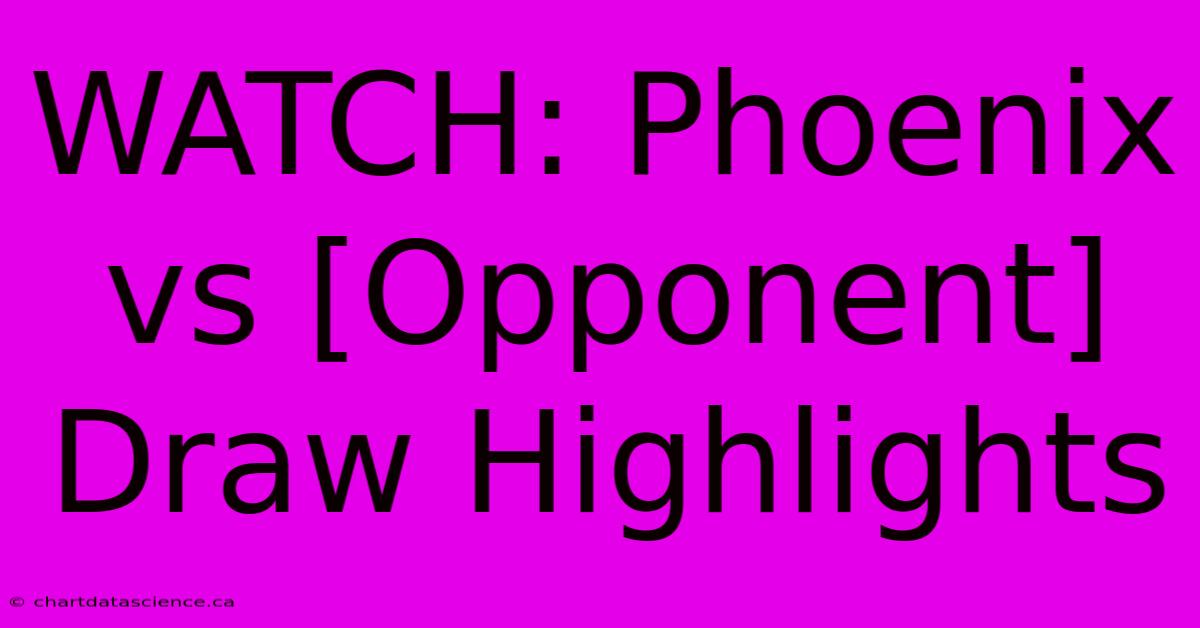 WATCH: Phoenix Vs [Opponent] Draw Highlights