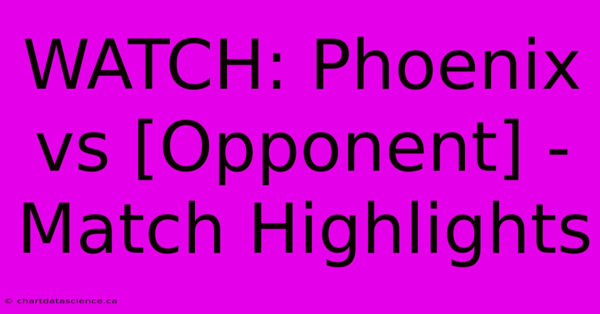 WATCH: Phoenix Vs [Opponent] - Match Highlights