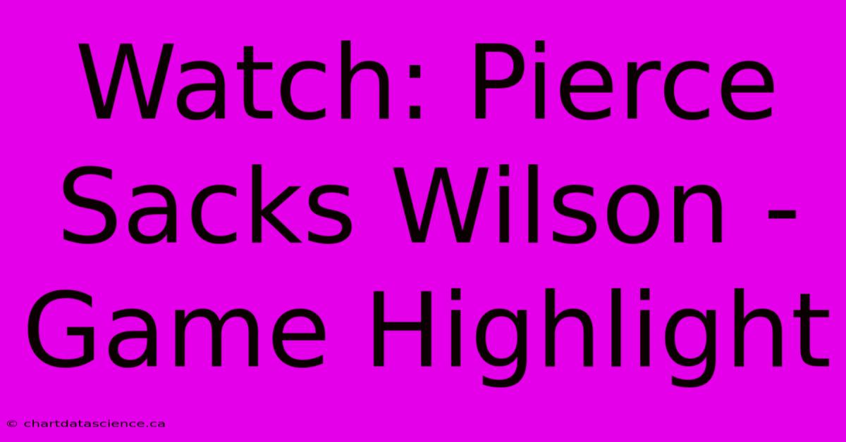 Watch: Pierce Sacks Wilson - Game Highlight