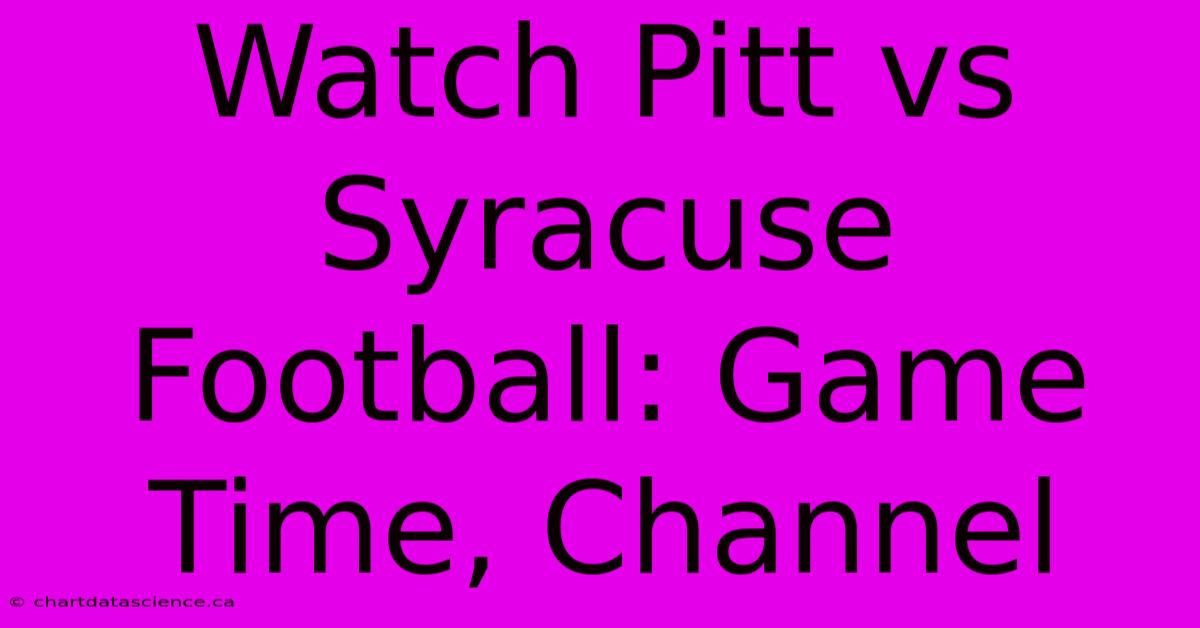 Watch Pitt Vs Syracuse Football: Game Time, Channel