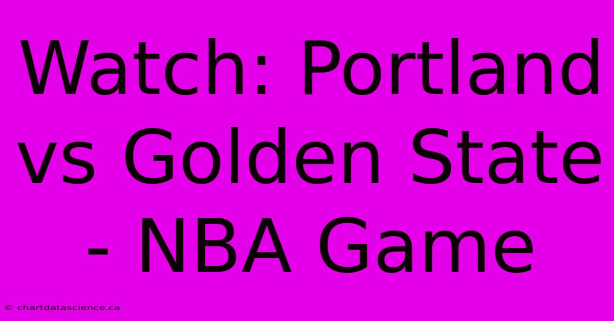 Watch: Portland Vs Golden State - NBA Game